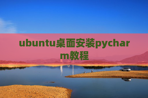 ubuntu桌面安装pycharm教程